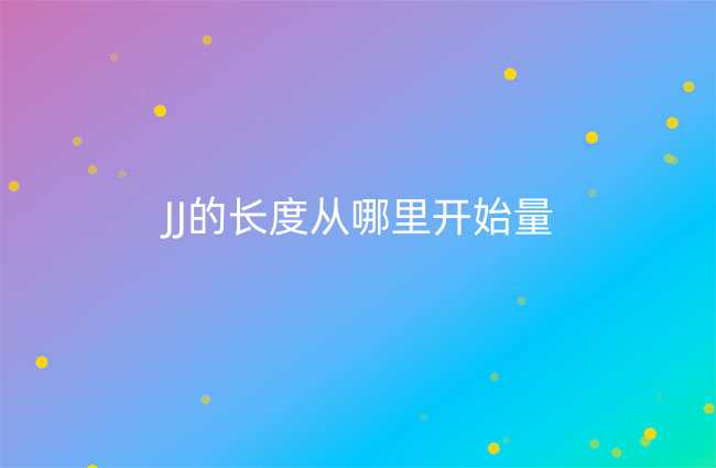 JJ的长度从哪里开始量